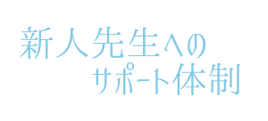 新人先生へのサポート体制